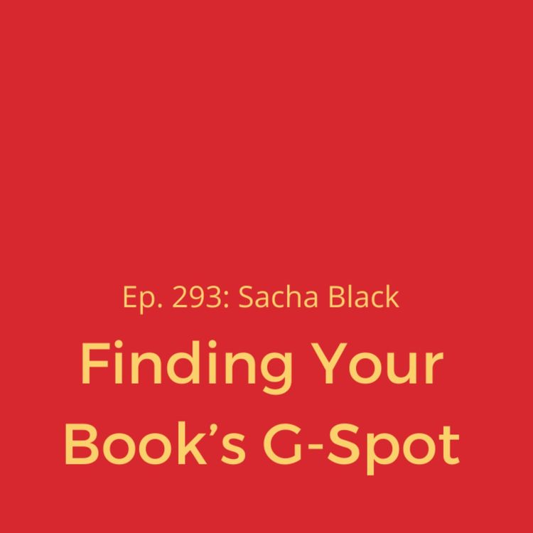 cover art for Ep. 293: Sacha Black on Finding Your Book’s G-Spot