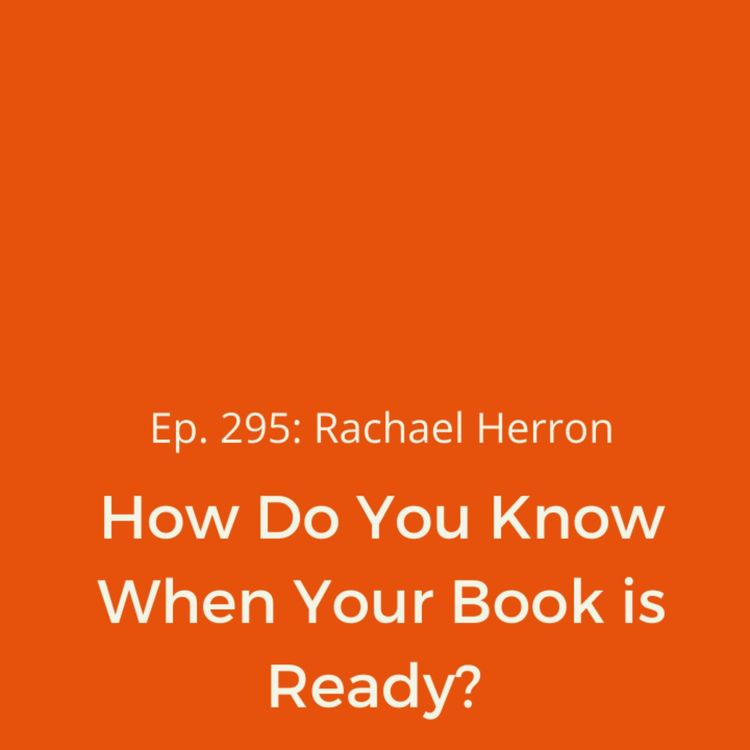 cover art for Ep. 295: How Do You Know When Your Book is Ready?
