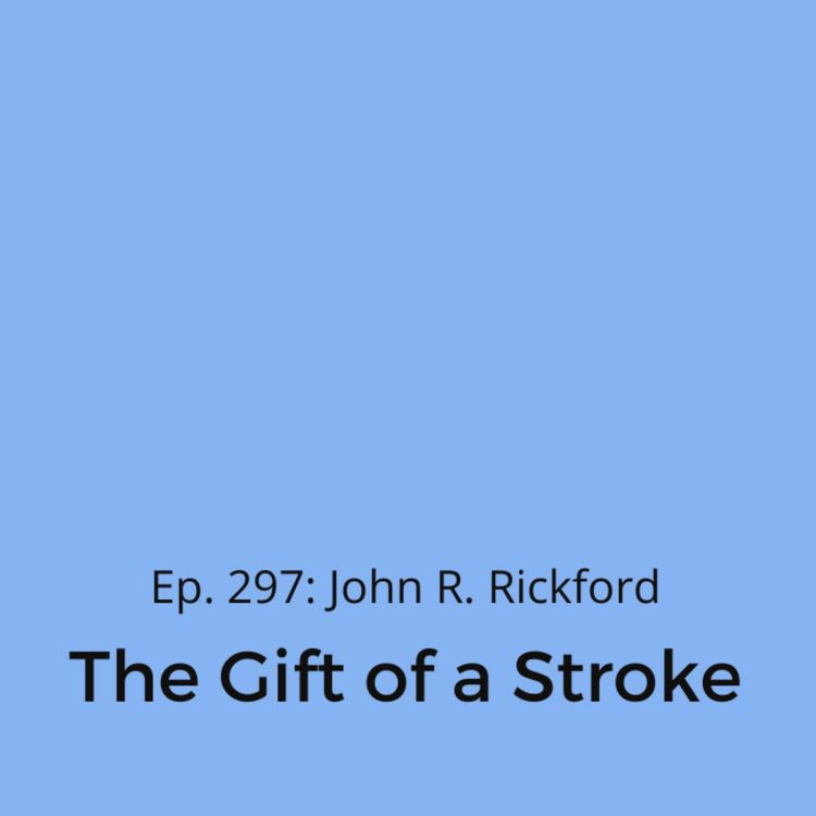 cover art for Ep. 297: John R. Rickford on the Gift of a Stroke