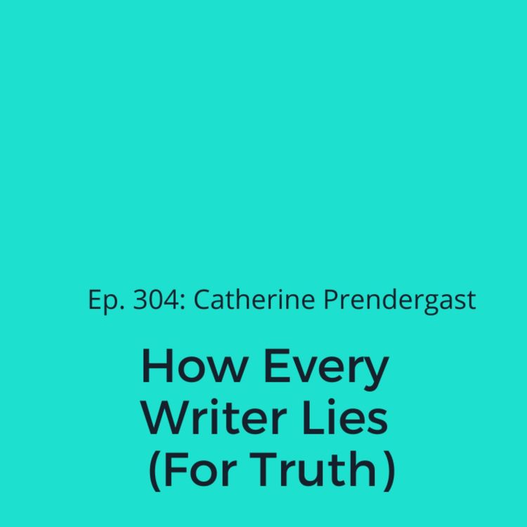 cover art for Ep. 304: Catherine Prendergast on How Every Writer Lies (For Truth)
