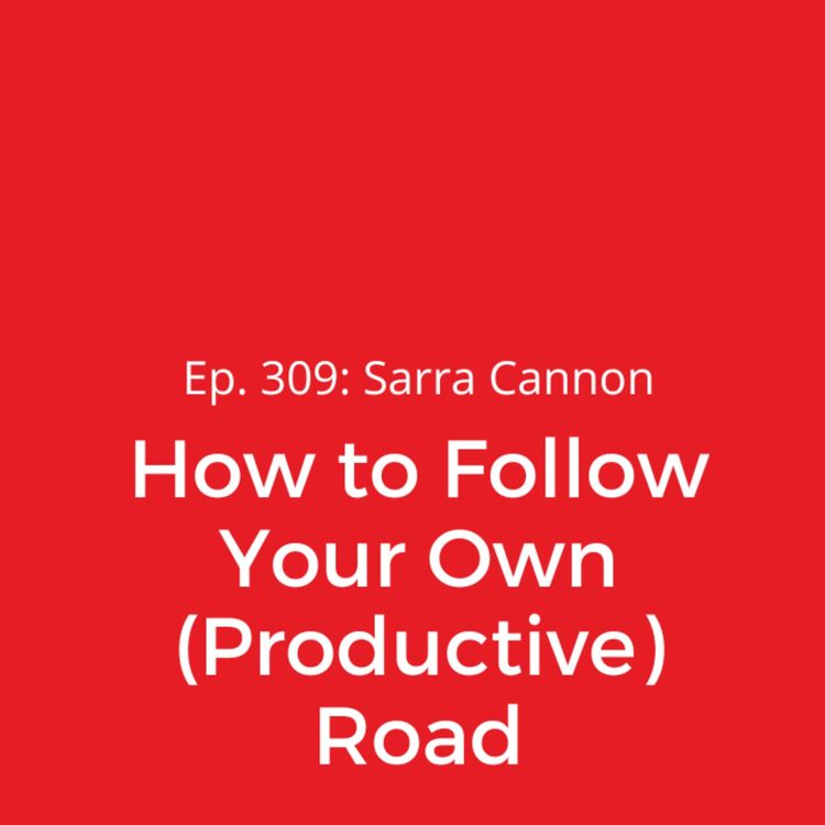 cover art for Ep. 309: Sarra Cannon on How to Follow Your Own (Productive) Road
