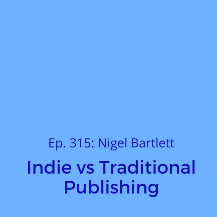 cover art for Ep. 315: Nigel Bartlett on Indie vs Traditional Publishing