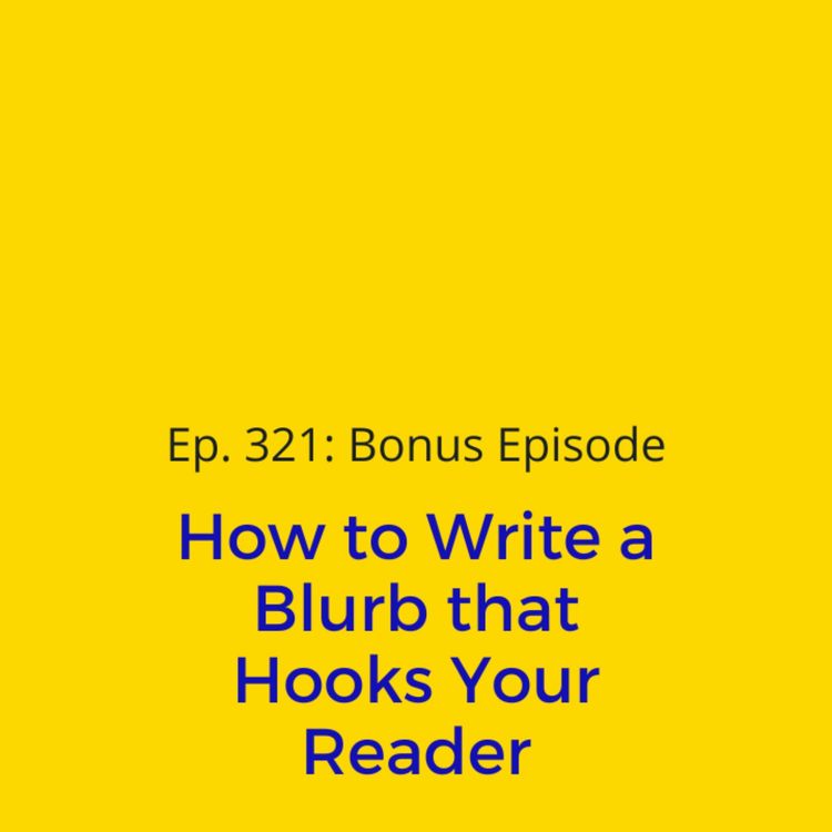 cover art for Ep. 321: Bonus Episode - How to Write a Blurb that Hooks Your Reader