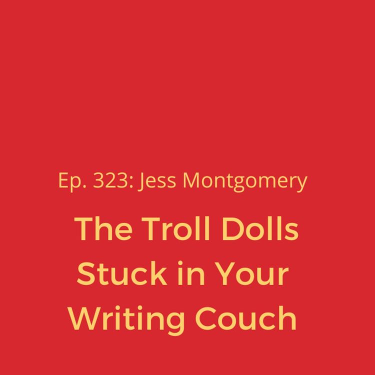 cover art for Ep. 323: Jess Montgomery on the Troll Dolls Stuck in Your Writing Couch