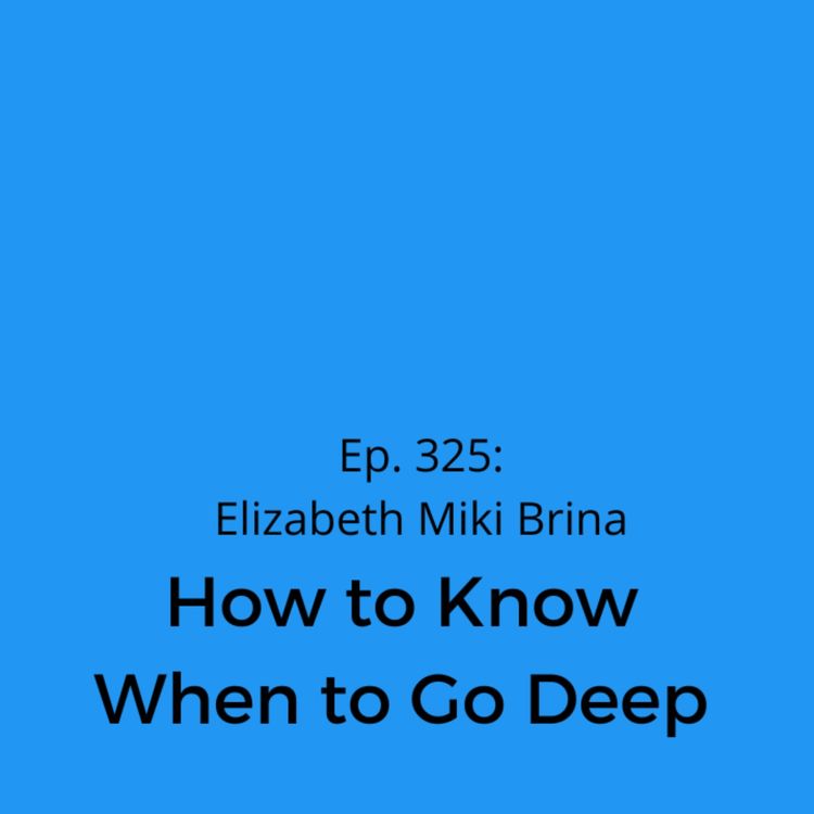 cover art for Ep. 325: Elizabeth Miki Brina on How to Know When to Go Deep