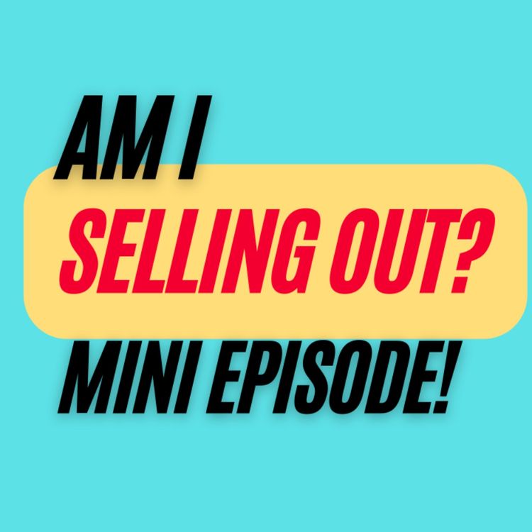 cover art for Ep. 357: Am I Selling Out? Mini Episode!