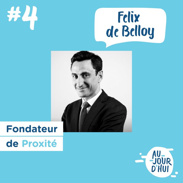 cover art for #4 Félix de Belloy (Proxité) : “Le sel de la vie, c’est l’autre”