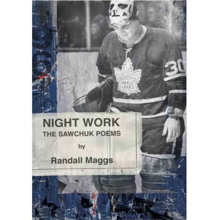 cover art for Night Work: Randall Maggs’ Poetic Reconstruction of Terry Sawchuk