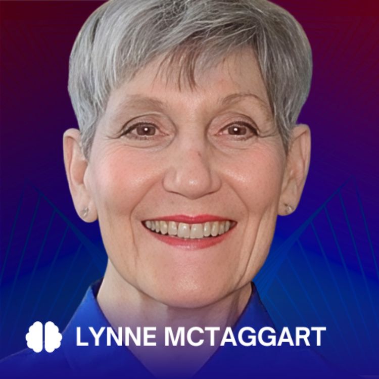 cover art for #510 Lynne McTaggart: The Power of Intention, Collective Consciousness, and Energy Fields in Healing and Transformation