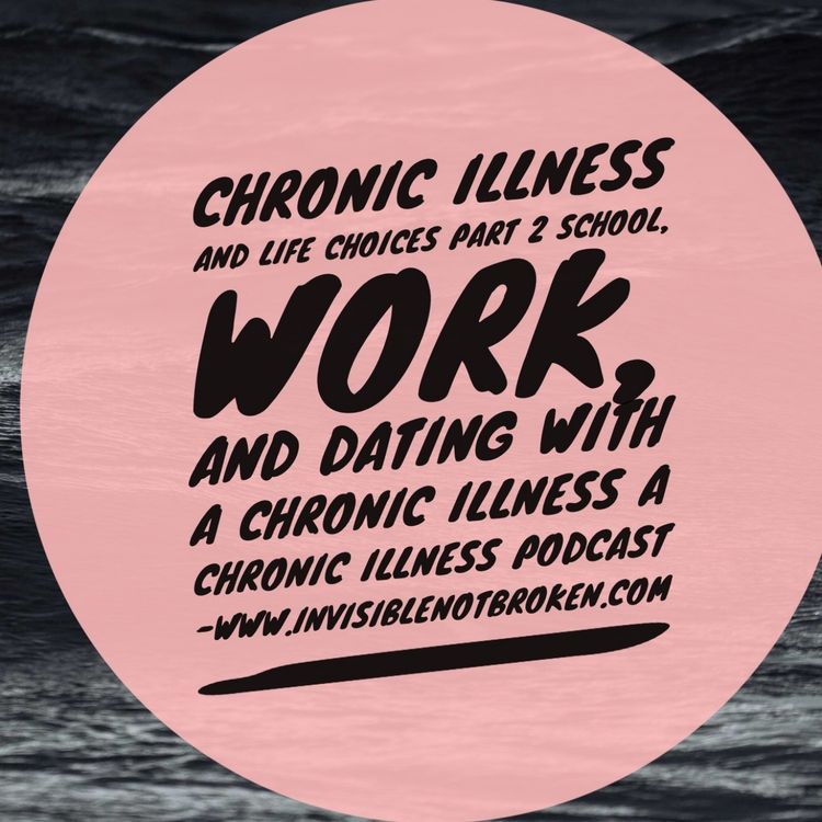 cover art for Chronic Illness and Life Choices Part 1 School, work, and dating with a chronic illness