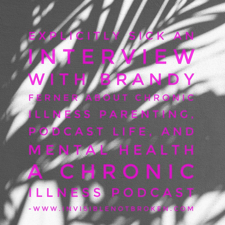 cover art for Explicitly Sick: An Interview With Podcast Host and Blogger Brandy Ferner About Chronic Illness Parenting, Podcast Life, and Mental Health