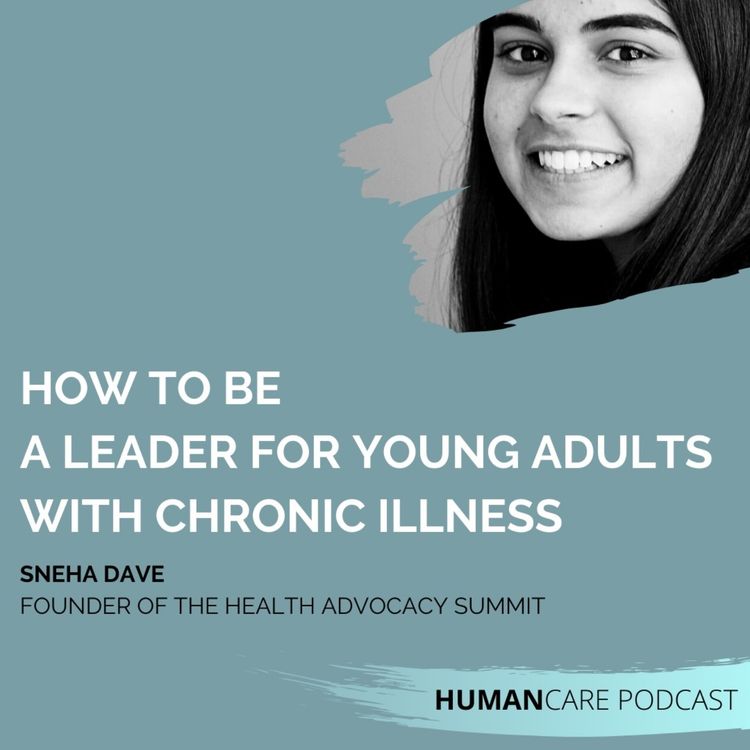 cover art for (HumanCare podcast) How to Be a Leader for Young Adults with Chronic Illness: Sneha Dave – Part 2 