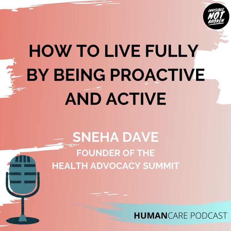 cover art for (HumanCare podcast) How to Live Fully By being Proactive and Active: Sneha Dave – Part 3