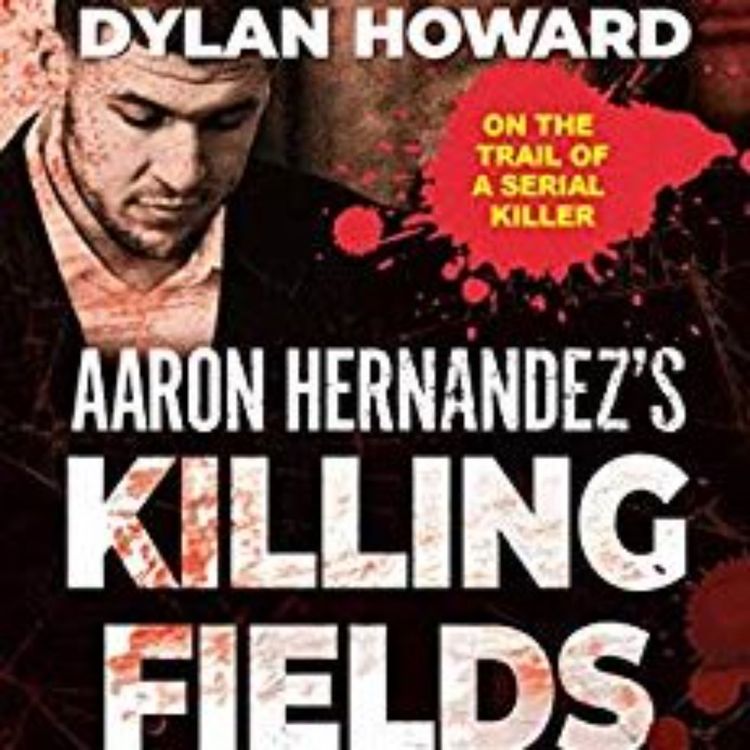 cover art for AARON HERNANDEZ'S KILLING FIELDS - DYLAN HOWARD