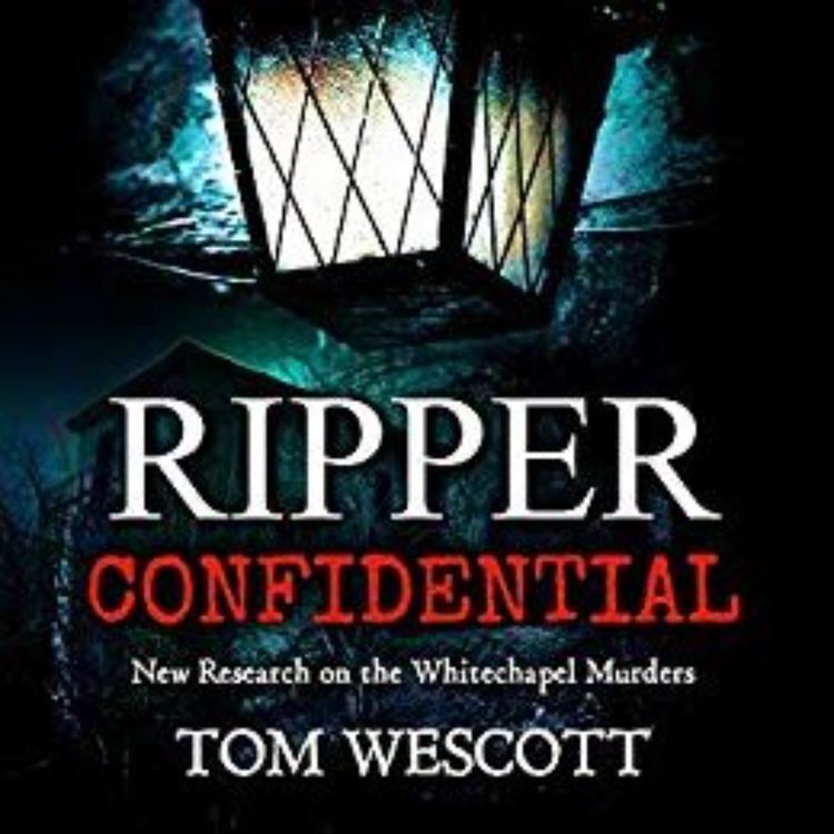 cover art for TOM WESCOTT - RIPPER CONFIDENTIAL ( JACK THE RIPPER INTERVIEWS #5)