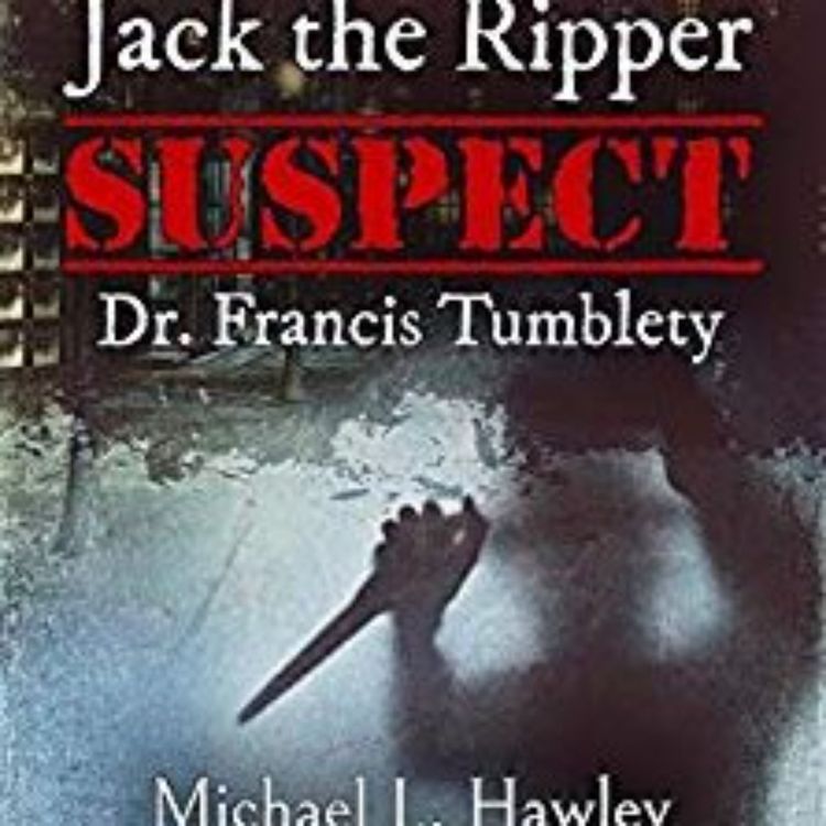 cover art for MICHAEL HAWLEY - DR. FRANCIS TUMBLETY (JACK THE RIPPER INTERVIEWS #6)