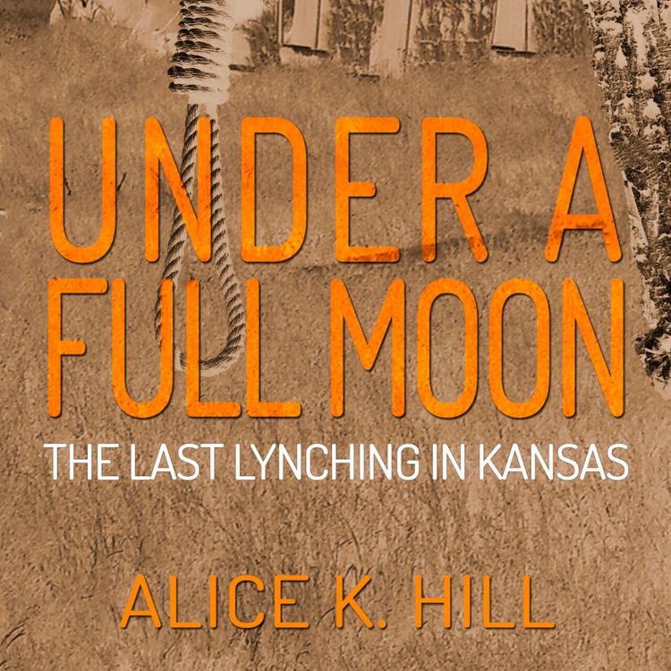 cover art for ALICE KAY HILL - UNDER A FULL MOON : The Last Lynching in Kansas