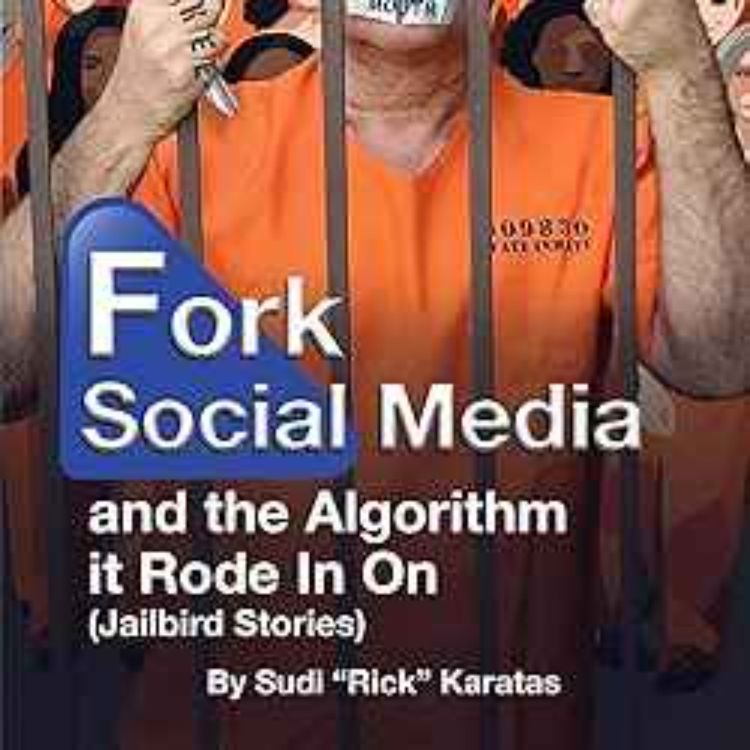 cover art for Sudi (Rick) Karatas - Fork Social Media and the Algorithm It Rode in On (Jailbird Stories)