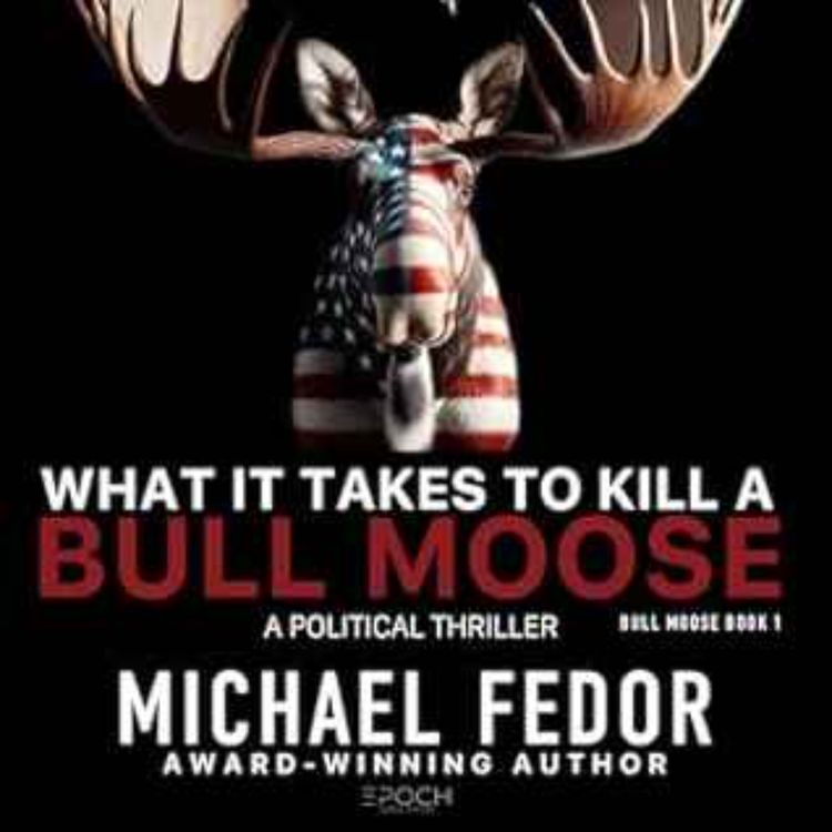 cover art for Michael Fedor - What It Takes to Kill a Bull Moose: A Political Thriller (Bull Moose Series Book 1) 