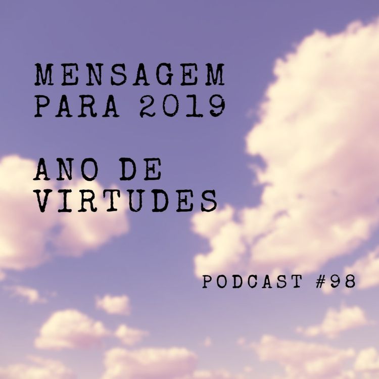 cover art for Mensagem para 2019 - Ano para virtudes - Podcast #98
