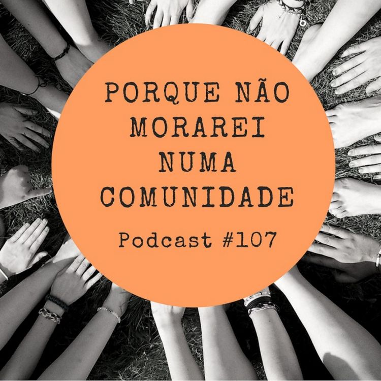 cover art for Porque não morarei numa comunidade - Podcast #107