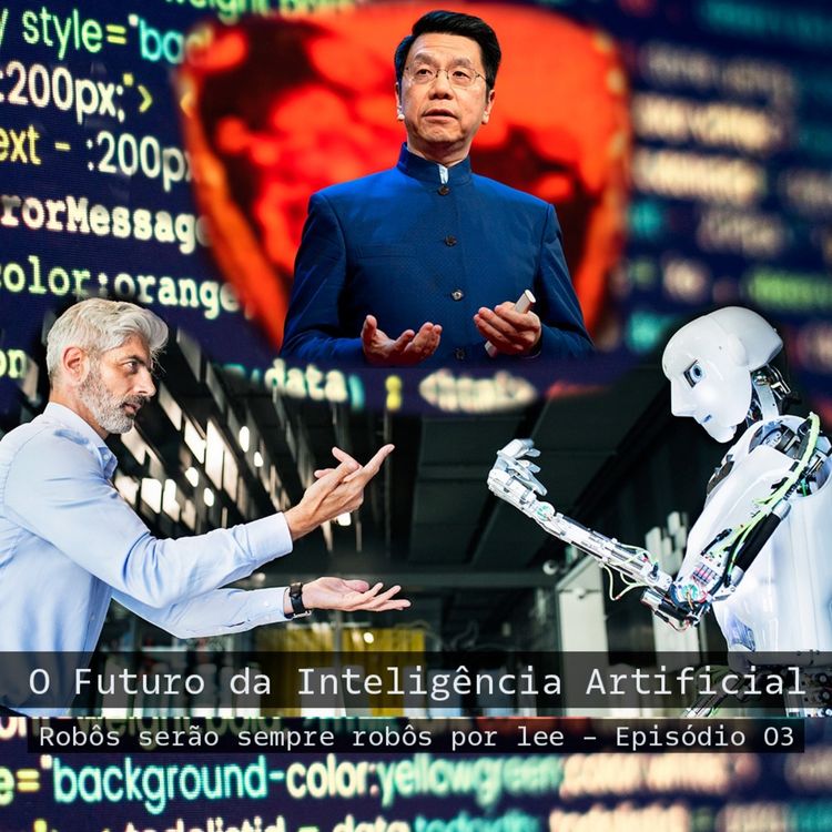 cover art for O Futuro da Inteligência Artificial - Episódio 03 - Robôs serão sempre robôs por Kai-Fu Lee
