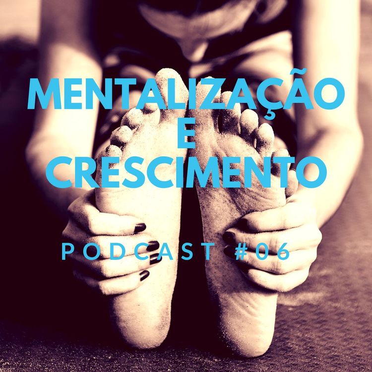cover art for Mentalização E Crescimento - Podcast #06