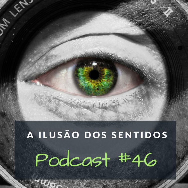 cover art for A Ilusão Dos Sentidos - Podcast #46