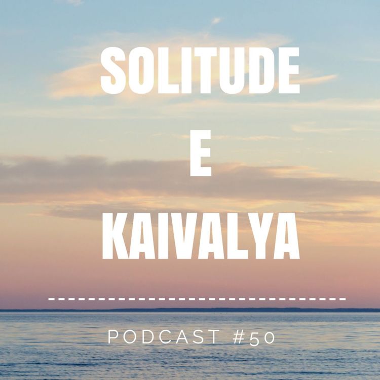cover art for Solitude E Kaivalya - Podcast #50