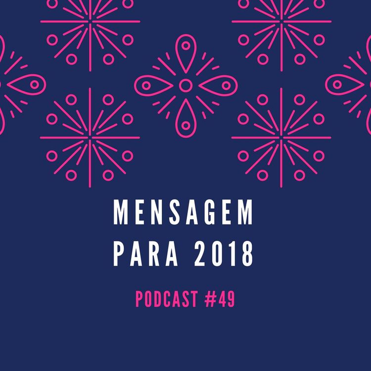 cover art for Mensagem Para 2018 - Podcast #48