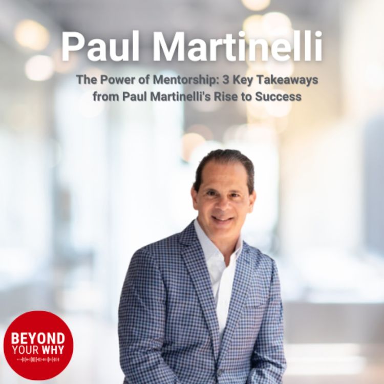 cover art for The Power of Mentorship: 3 Key Takeaways from Paul Martinelli's Rise to Success