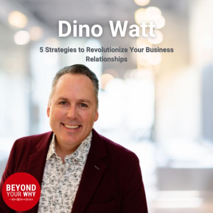 cover art for 5 Strategies to Revolutionize Your Business Relationships: Insights from Dino Watt