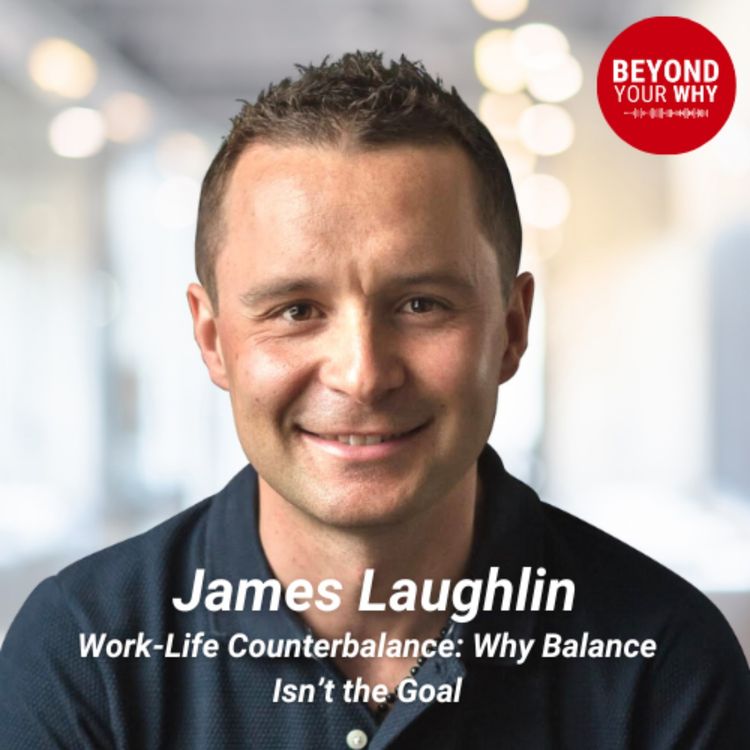 cover art for Work-Life Counterbalance: Why Balance Isn’t the Goal with James Laughlin