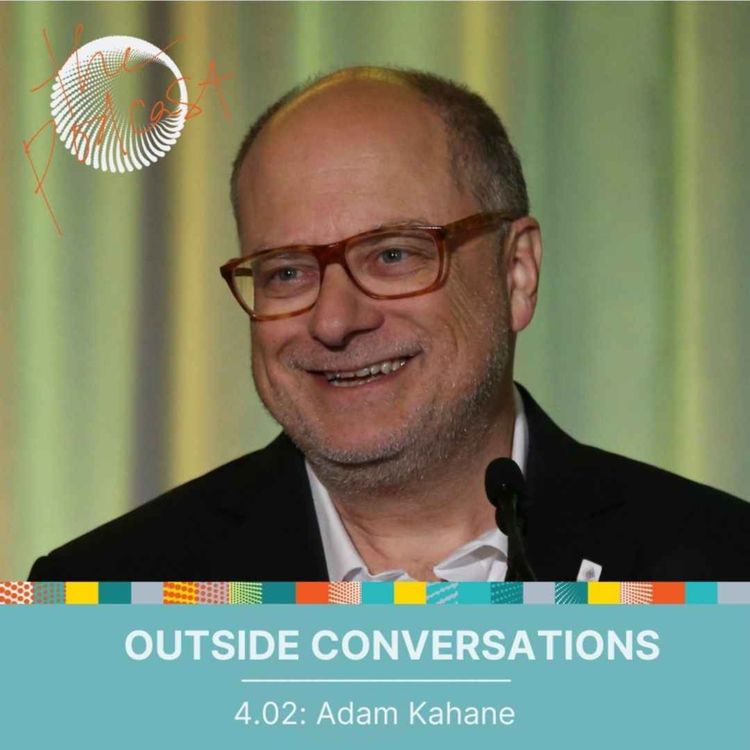 cover art for 4.02: Outside Conversations with Adam Kahane