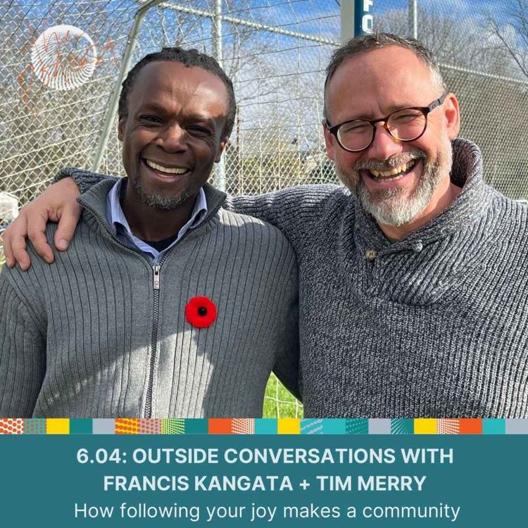 cover art for 6.04: Outside Conversations with Francis Kangata + Tim Merry