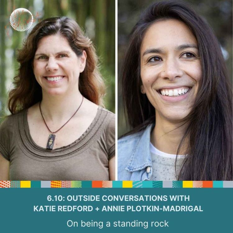 cover art for 6.10: Outside Conversations with Katie Redford + Annie Plotkin-Madrigal