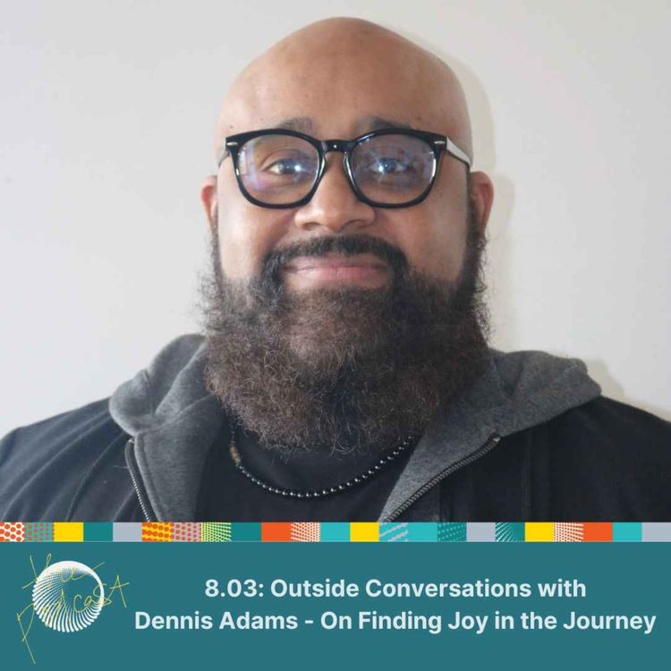 cover art for 8.03: Outside Conversations with Dennis Adams - On Finding Joy in the Journey