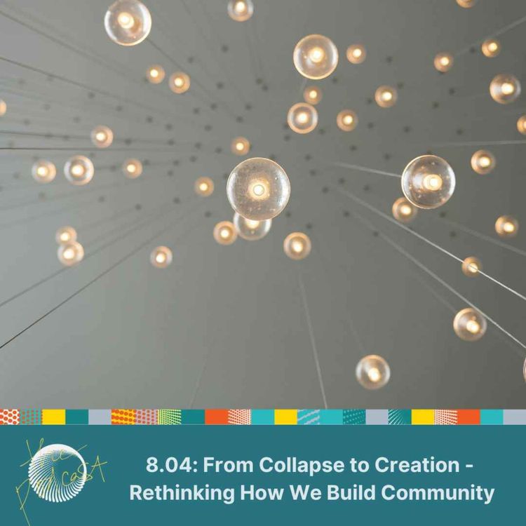 cover art for 8.04: From Collapse to Creation - Rethinking How We Build Community