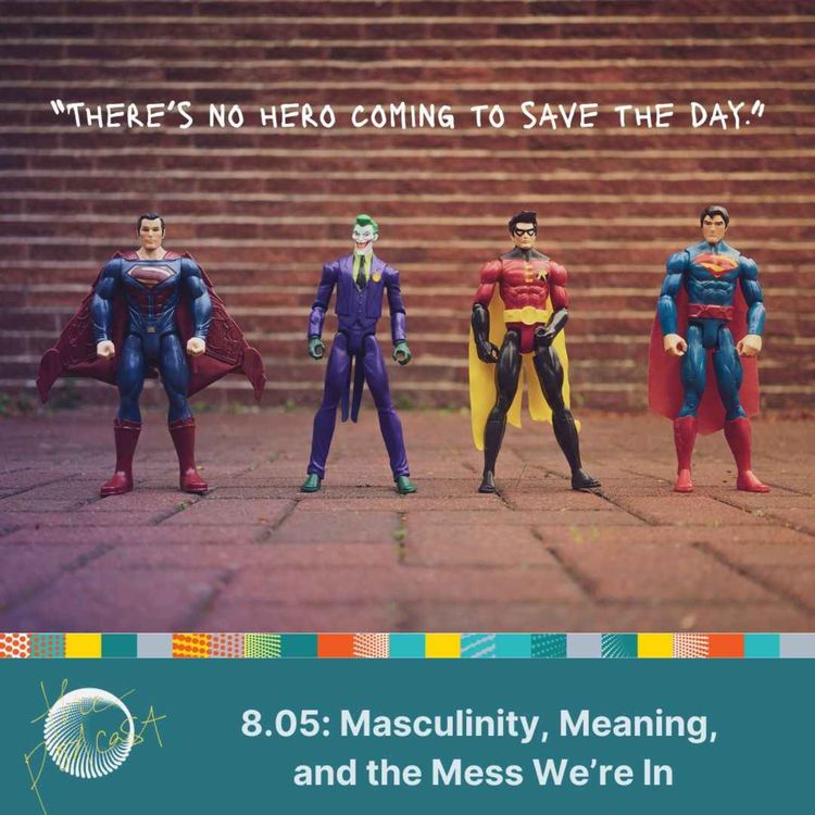 cover art for 8.05: Masculinity, Meaning, and the Mess We're In