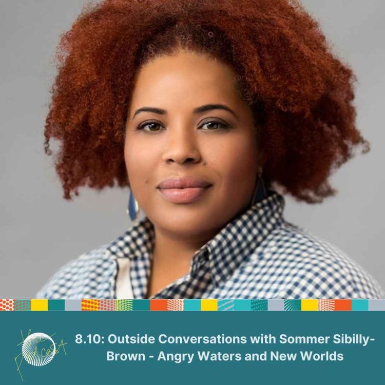 cover art for 8.10: Outside Conversations with Sommer Sibilly-Brown - Angry Waters and New Worlds