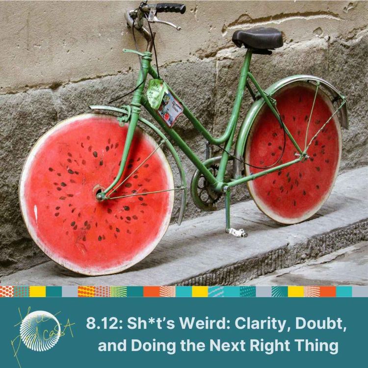 cover art for 8.12: Sh*t’s Weird - Clarity, Doubt, and Doing the Next Right Thing