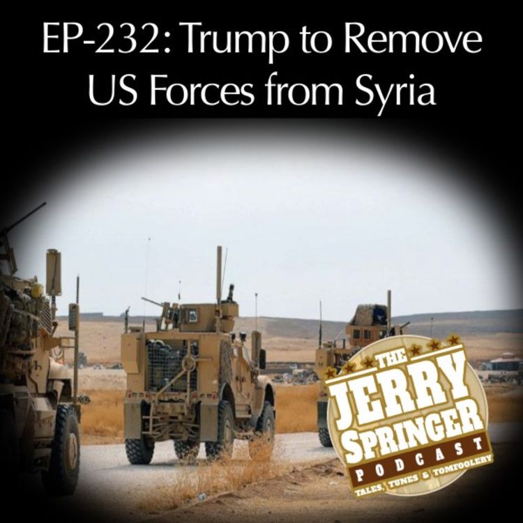cover art for Trump to Remove US Forces from Syria - EP 232