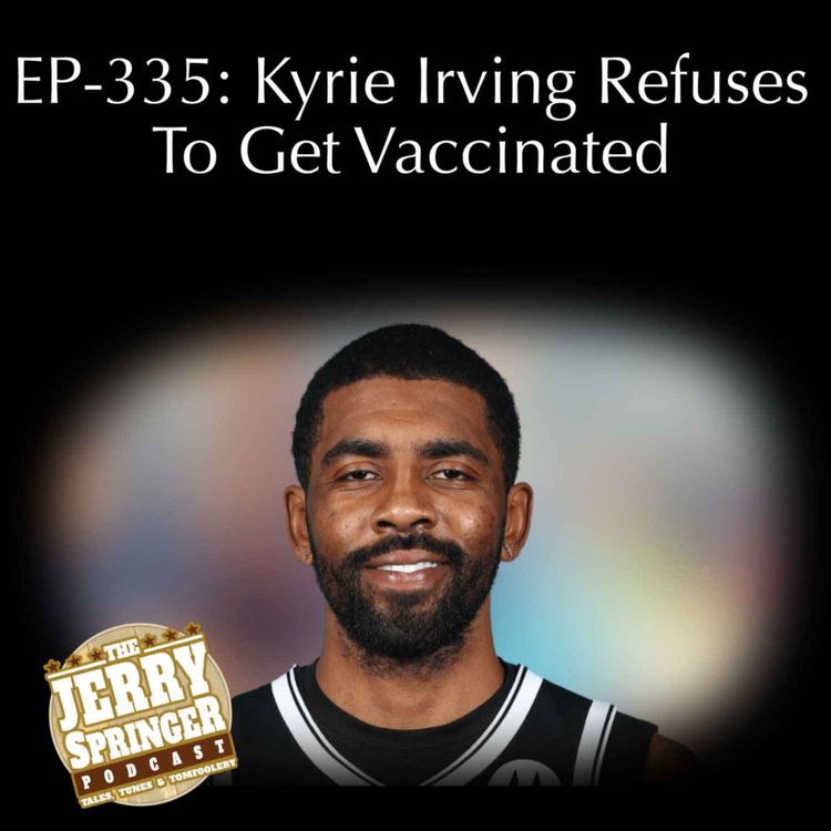cover art for Kyrie Irving Refuses To Get Vaccinated: EP - 335