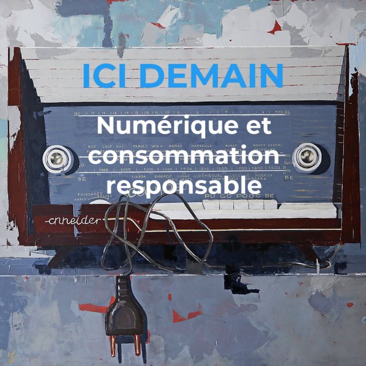 cover art for Ici demain, Numérique et consommation responsable