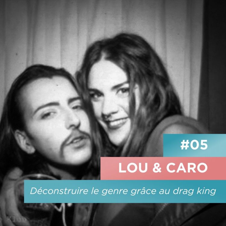 cover art for Déconstruire le genre grâce au drag king - Lou & Caro