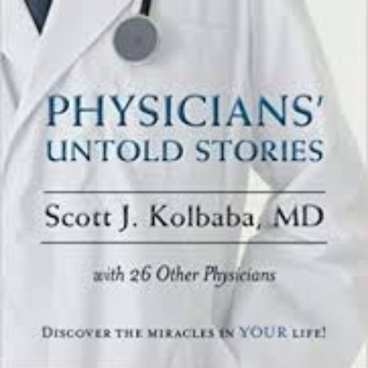 cover art for  Dr. Scott Kolbaba – Physicians’ Untold Stories