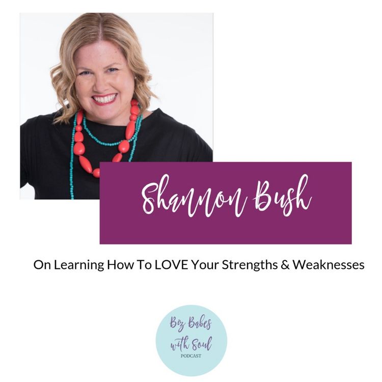 cover art for Shannon  Bush On Learning How To LOVE Your Strengths & Weaknesses