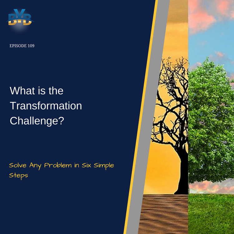 cover art for Ep 109 - What is the Transformation Challenge - Solve Any Problem in Six Simple Steps.mp3
