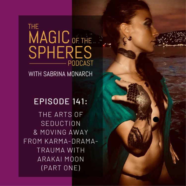 cover art for The Arts of Seduction & Moving Away from Karma-Drama-Trauma with Arakai Moon