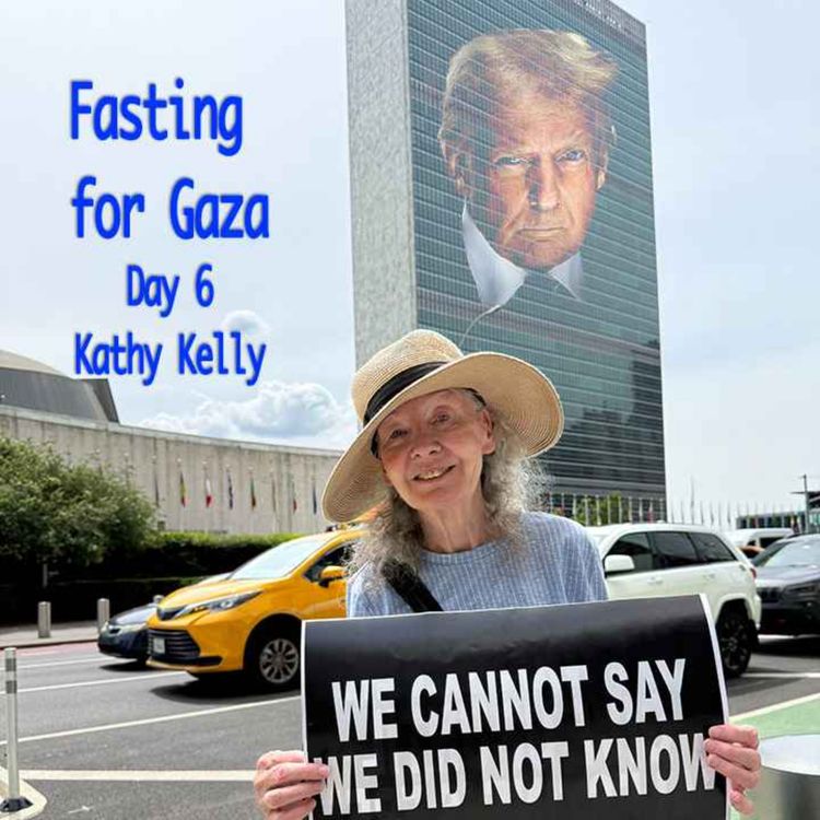 cover art for Fasting for GAZANS -- Kathy Kelly -- Day 6